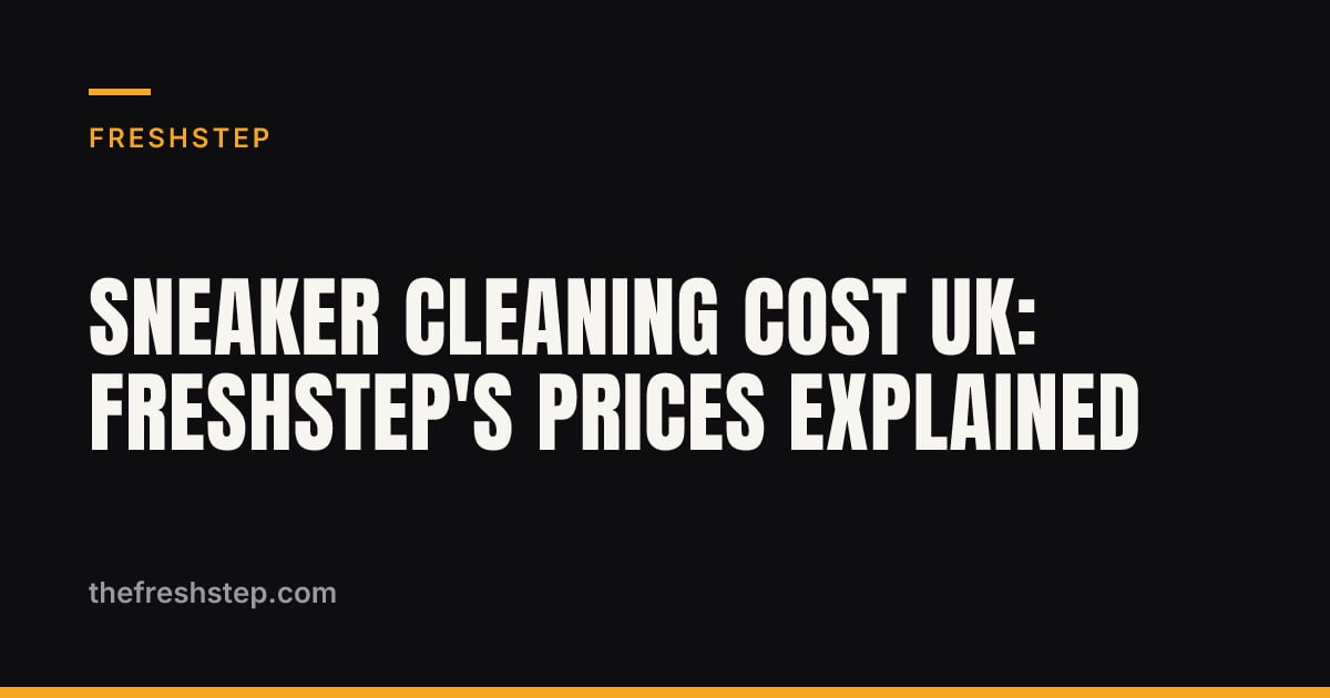 Sneaker Cleaning Cost UK: FreshStep's Prices Explained — FreshStep