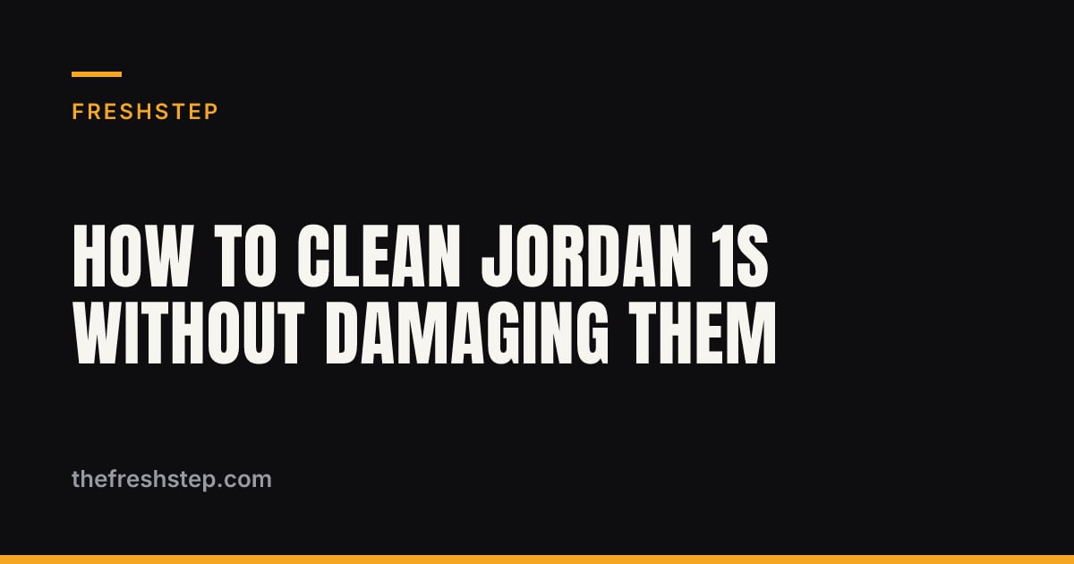 How to Clean Jordan 1s Without Damaging Them How to Clean Jordan 1s Without Damaging Them — FreshStep