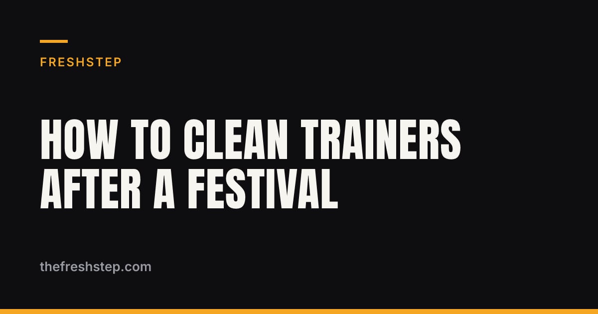 How to Clean Trainers After a Festival How to Clean Trainers After a Festival — FreshStep