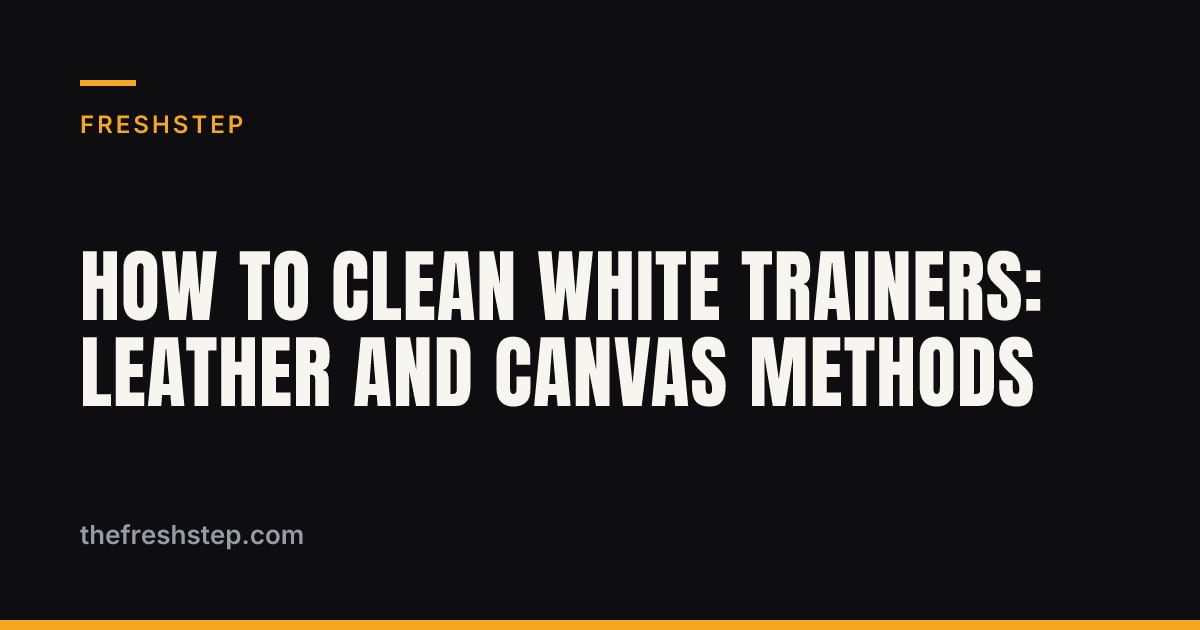 How to Clean White Trainers: Leather and Canvas Methods How to Clean White Trainers: Leather and Canvas Methods — FreshStep