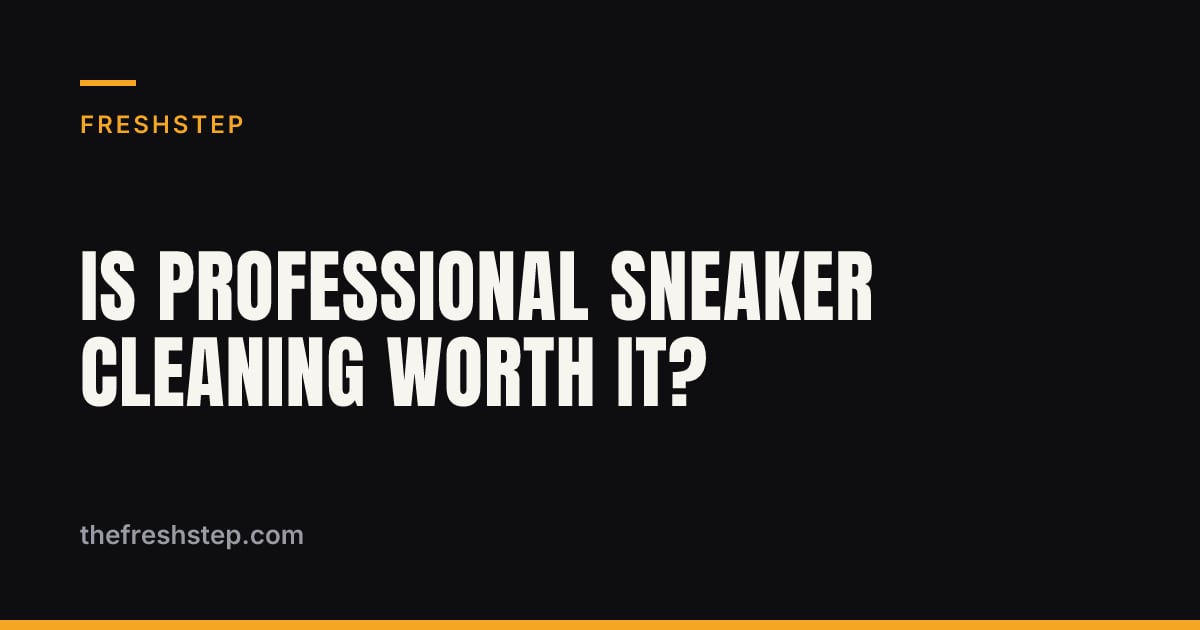 Is Professional Sneaker Cleaning Worth It? Is Professional Sneaker Cleaning Worth It? — FreshStep