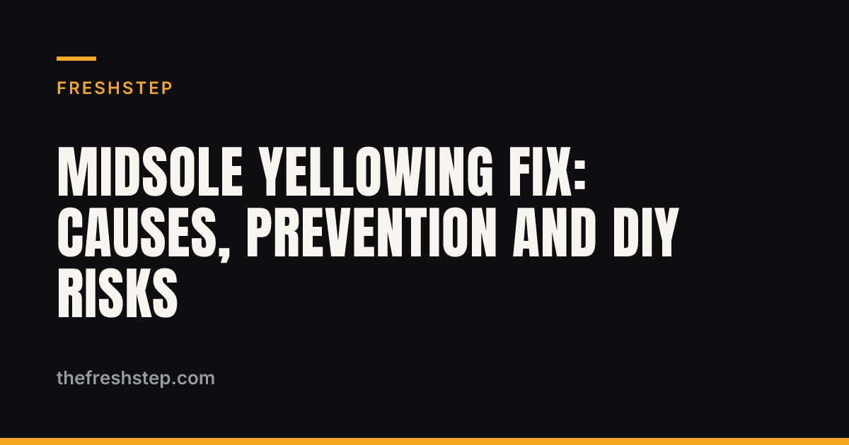 Midsole Yellowing Fix: Causes, Prevention and DIY Risks Midsole Yellowing Fix: Causes, Prevention and DIY Risks — FreshStep
