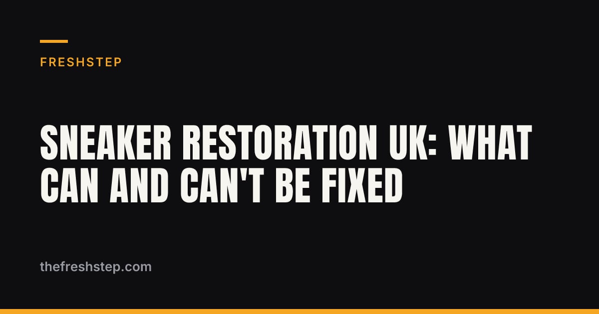 Sneaker Restoration UK: What Can and Can't Be Fixed Sneaker Restoration UK: What Can and Can't Be Fixed — FreshStep