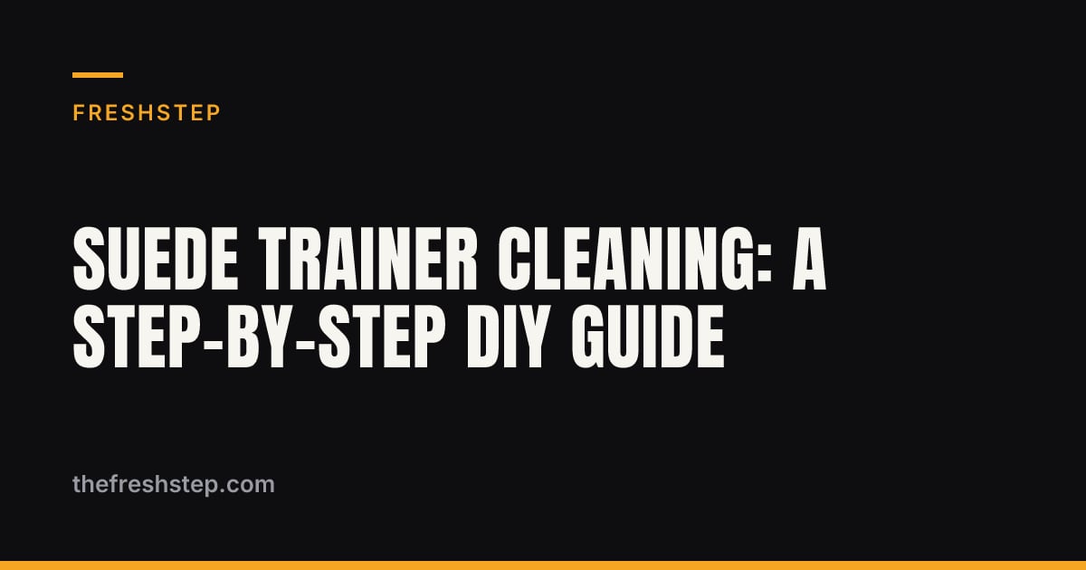 Suede Trainer Cleaning: A Step-by-Step DIY Guide Suede Trainer Cleaning: A Step-by-Step DIY Guide — FreshStep